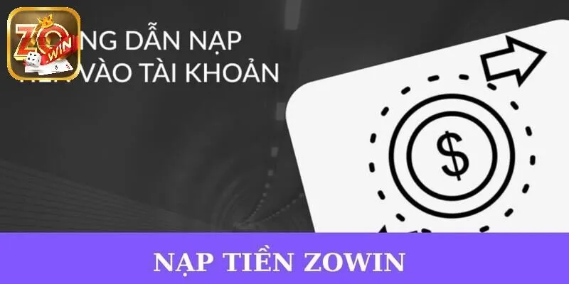 Học Cách Nạp Tiền ZOWIN Chỉ Với Vài Phút Ngắn Ngủi